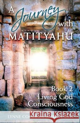 A Journey with Matityahu - Living God Consciousness Book 2 Lynne Cockrum-Murphy 9780578815954 Desert Jewel Institute - książka