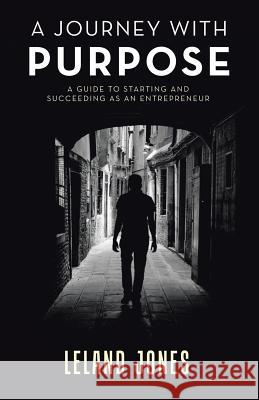 A Journey with Purpose: A Guide to Starting and Succeeding as an Entrepreneur Leland Jones 9781543740929 Partridge Singapore - książka