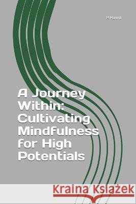 A Journey Within: Cultivating Mindfulness for High Potentials M Mannil   9798397604482 Independently Published - książka