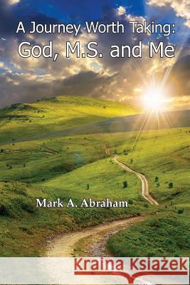 A Journey Worth Taking: God, M.S., and Me Mark a. Abraham 9781537422008 Createspace Independent Publishing Platform - książka