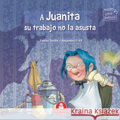 A Juanita Su Trabajo No Le Asusta: colección letras animadas O'Kif, Alejandro 9789871603565 978-987-163-56-5 - książka