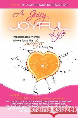 A Juicy, Joyful Life: Inspiration from Women Who Have Found the Sweetness in Every Day Joy, Linda 9780984500604 Inspired Living Publishing LLC - książka