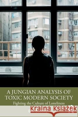 A Jungian Analysis of Toxic Modern Society: Fighting the Culture of Loneliness Erik Goodwyn 9781032721361 Routledge - książka