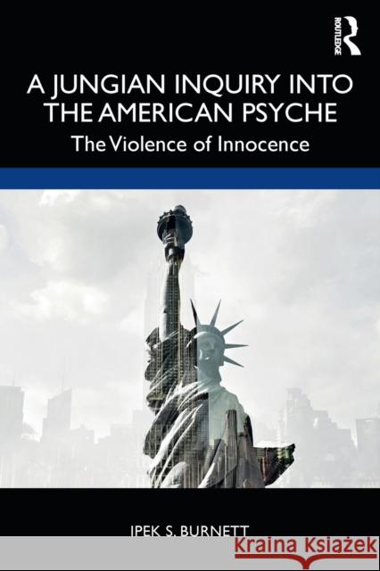 A Jungian Inquiry into the American Psyche: The Violence of Innocence Burnett, Ipek S. 9780367192792 Routledge - książka