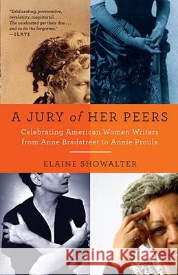 A Jury of Her Peers: American Women Writers from Anne Bradstreet to Annie Proulx Elaine Showalter 9781400034420 Vintage Books USA - książka