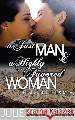 A Just Man & A Highly Favored Woman: The Story of Joseph & Mary King York, Julie 9781499625387 Createspace - książka