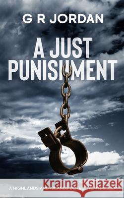 A Just Punishment: A Highlands and Islands Detective Thriller G. R. Jordan 9781912153640 Carpetless Publishing - książka