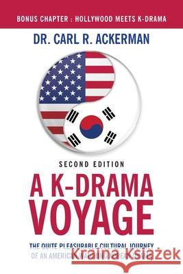 A K-Drama Voyage (Second Edition): The Quite Pleasurable Cultural Journey of an American Watching Korean Drama Dr Carl R Ackerman 9798822947306 Palmetto Publishing - książka