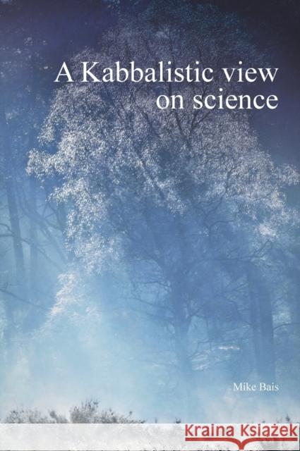 A Kabbalistic view on science Mike, Bais 9789082999006 Circle of Avalon Publishing - książka