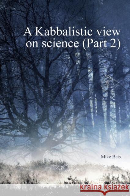 A Kabbalistic view on Science part2 Mike Bais   9789082999013 Circle of Avalon Publishing - książka