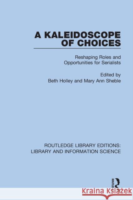 A Kaleidoscope of Choices: Reshaping Roles and Opportunities for Serialists Beth Holley Mary Ann Sheble 9780367426033 Routledge - książka