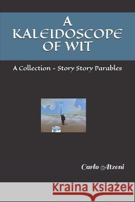 A Kaleidoscope of Wit: A Collection - Story Story Parables Anne Terri Carlo Ferdinando Atzeni 9781973361909 Independently Published - książka