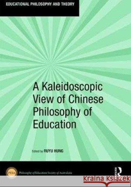 A Kaleidoscopic View of Chinese Philosophy of Education Ruyu Hung 9781138489288 Routledge - książka