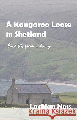 A Kangaroo Loose in Shetland: Excerpts from a diary Ness, Lachlan 9781461078890 Createspace - książka