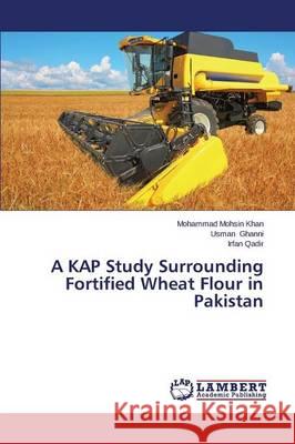 A KAP Study Surrounding Fortified Wheat Flour in Pakistan Mohsin Khan Mohammad                     Ghanni Usman                             Qadir Irfan 9783843392891 LAP Lambert Academic Publishing - książka