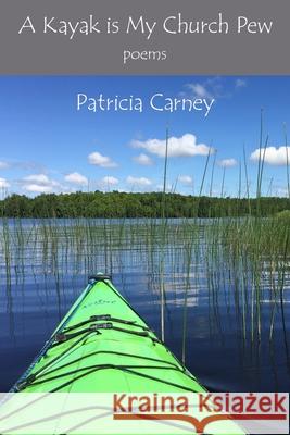 A Kayak is My Church Pew Patricia Carney 9781952326646 Kelsay Books - książka
