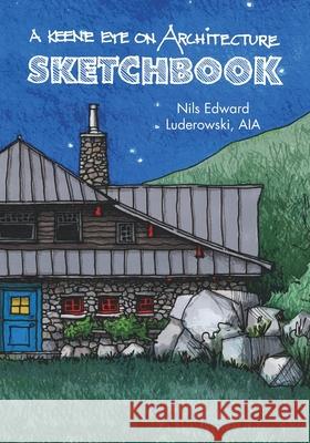 A Keene Eye on Architecture: Sketchbook Carolyn L Bates, Nils Luderowski 9781734142501 Carolyn L. Bates Photography - książka