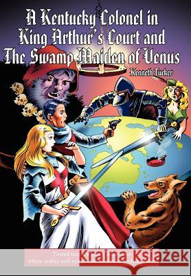 A Kentucky Colonel in King Arthur's Court and The Swamp Maiden of Venus Kenneth Tucker 9781425943837 Authorhouse - książka