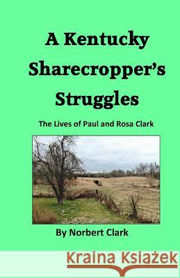 A Kentucky Sharecropper's Struggles: The Lives of Paul & Rosa Clark Norbert Clark 9781501002700 Createspace - książka