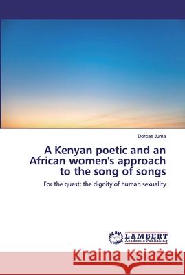 A Kenyan poetic and an African women's approach to the song of songs Juma, Dorcas 9786200309877 LAP Lambert Academic Publishing - książka