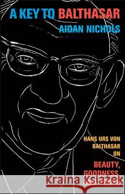 A Key to Balthasar: Hans Urs Von Balthasar on Beauty, Goodness, and Truth Aidan Op Nichols 9780801039744 Baker Academic - książka