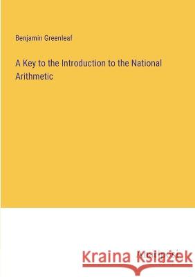 A Key to the Introduction to the National Arithmetic Benjamin Greenleaf   9783382165062 Anatiposi Verlag - książka