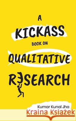 A Kickass Book on Qualitative Research Jha Kumar Kunal Jha 9798720034580 Independently published - książka