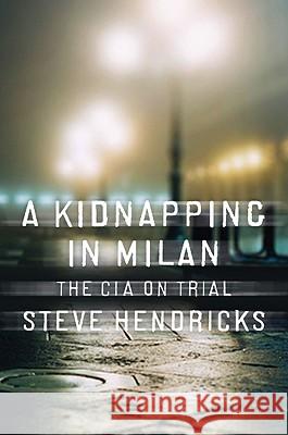 A Kidnapping in Milan: The CIA on Trial Steve Hendricks 9780393065817 WW Norton & Co - książka