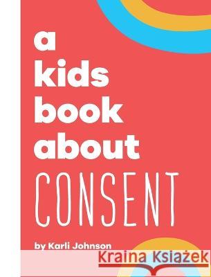 A Kids Book About Consent Karli Johnson Rick Delucco Emma Wolf 9781958825075 Kids Book About, Inc - książka