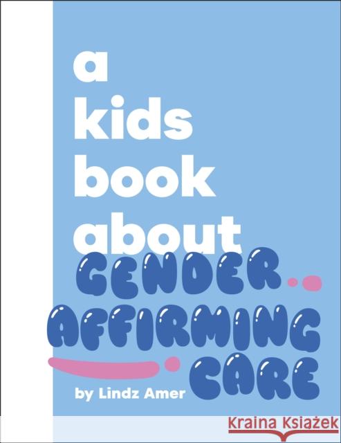 A Kids Book About Gender Affirming Care Lindz Amer 9780241800812 DK Publishing (Dorling Kindersley) - książka