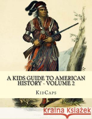 A Kids Guide to American History - Volume 2: Trail of Tears to the California Gold Rush Kidcaps 9781482750133 Createspace - książka