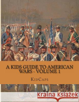 A Kids Guide to American Wars - Volume 1: American Revolution to Civil War Kidcaps 9781482749410 Createspace - książka