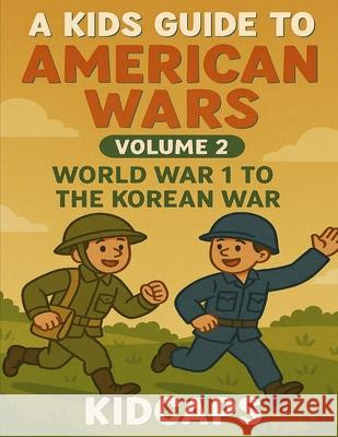 A Kids Guide to American wars - Volume 2: World War 1 to The Korean War Kidcaps 9781482749762 Createspace - książka