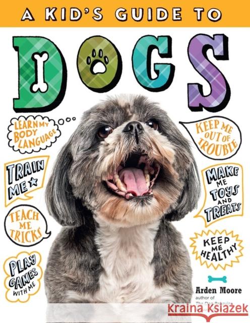 A Kid's Guide to Dogs: How to Train, Care for, and Play and Communicate with Your Amazing Pet! Arden Moore 9781635860986 Storey Publishing - książka