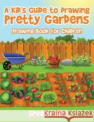 A Kid's Guide to Drawing Pretty Gardens: Drawing Book for Children Speedy Kids 9781541932685 Speedy Kids - książka