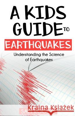 A Kids Guide to Earthquakes: Understanding the Science of Earthquakes Kidcaps                                  Sam Rogers 9781096899686 Independently Published - książka