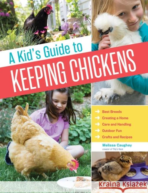 A Kid's Guide to Keeping Chickens: Best Breeds, Creating a Home, Care and Handling, Outdoor Fun, Crafts and Treats Caughey, Melissa 9781612124186 Workman Publishing - książka
