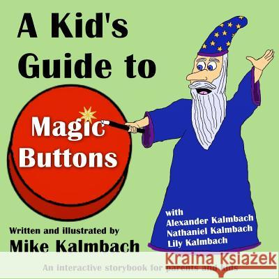 A Kid's Guide to Magic Buttons: An interactive storybook for parents and kids Kalmbach, Alexander 9781942742036 Mike Kalmbach - książka