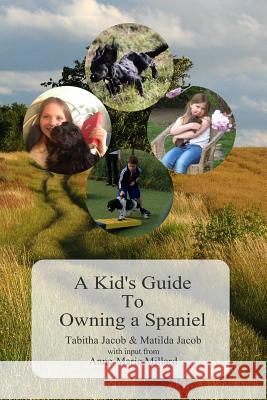 A Kid's Guide To Owning A Spaniel: Written by Kids for Kids Millard, Anne-Marie 9781511827843 Createspace - książka