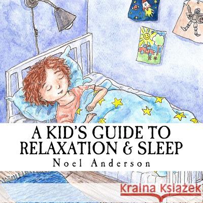 A Kid's Guide to Relaxation & Sleep Noel Anderson Embla Ester Granqvist 9781541001046 Createspace Independent Publishing Platform - książka
