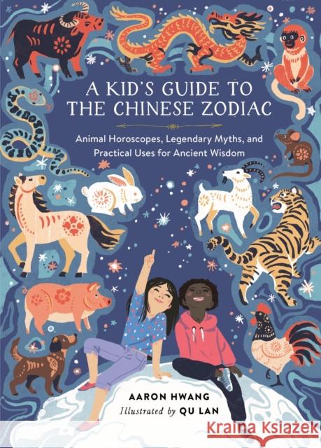 A Kid's Guide to the Chinese Zodiac: Animal Horoscopes, Legendary Myths, and Practical Uses for Ancient Wisdom Aaron Hwang Qu Lan 9780762482115 Running Press Kids - książka