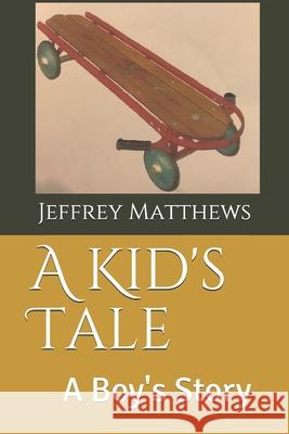 A Kid's Tale: A Boy's Story Jeffrey Matthews 9781072917151 Independently Published - książka