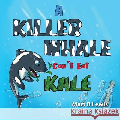 A Killer Whale can't eat Kale Matt B. Lewis Matt B. Lewis 9780992393434 Gecko Tales Publishing - książka