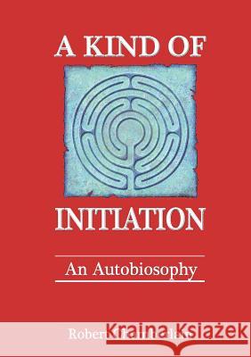 A Kind of Initiation: an Autobiosophy Robert Chamberlain 9781291919615 Lulu Press Inc - książka