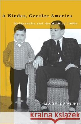 A Kinder, Gentler America: Melancholia and the Mythical 1950s Caputi, Mary 9780816644087 University of Minnesota Press - książka