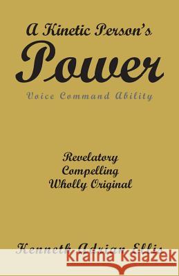 A Kinetic Person's Power: Voice Command Ability Kenneth Adrian Ellis 9781948260688 Strategic Book Publishing & Rights Agency, LL - książka