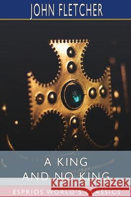 A King and No King (Esprios Classics) John Fletcher 9781006124068 Blurb - książka