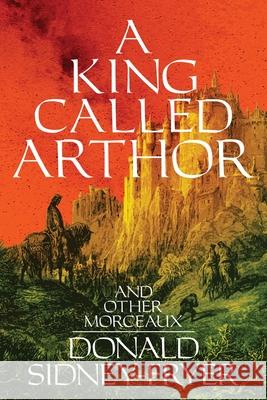 A King Called Arthor and Other Morceaux Donald Sidney-Fryer 9781614982944 Hippocampus Press - książka