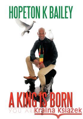 A King Is Born: You Are That King Bailey, Hopeton K. 9781467001168 Authorhouse - książka