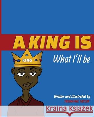 A King Is What I'll Be Tremayne Taylor 9781087855387 Tremayne Taylor - książka